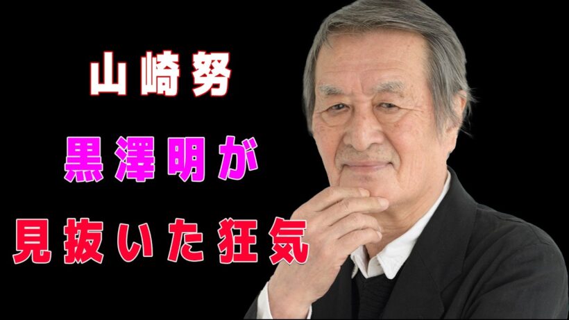 山崎努――「リアルすぎる演技」と言われた男黒澤明が見抜いた名優の本質