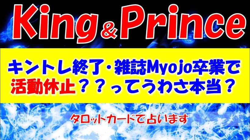 👑King＆ Prince(キンプリ)について💖日本テレビ冠番組キントレ、雑誌明星Myojo卒業発表。もしかして活動中止するの？タロットカードで占います🔮