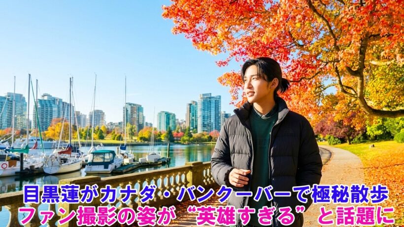 目黒蓮がカナダ・バンクーバーで極秘散歩！ファン撮影の姿が“英雄すぎる”と話題に