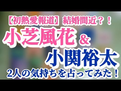 【初熱愛報道】小芝風花さんと小関裕太さんが同棲5年って本当？！2人の関係性を占ってみた🔮✨