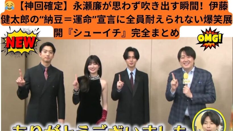 😂【神回確定】永瀬廉が思わず吹き出す瞬間！伊藤健太郎の“納豆＝運命”宣言に全員耐えられない爆笑展開『シューイチ』完全まとめ