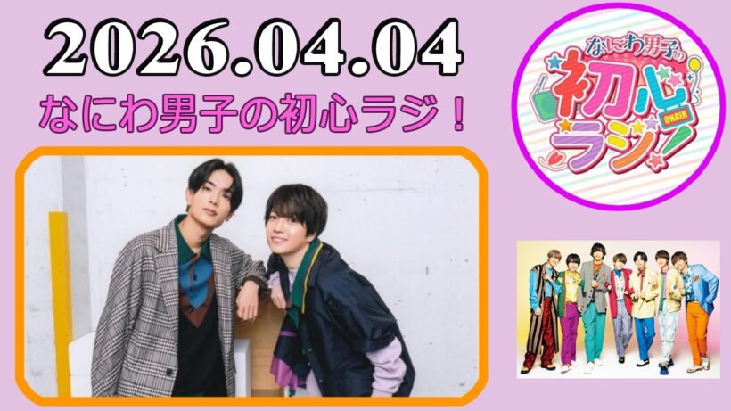 なにわ男子の初心ラジ！西畑大吾 & 高橋恭平 2026年04月04日