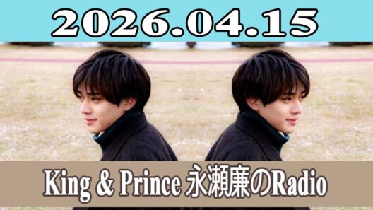 King & Prince 永瀬廉のRadio GARDEN 2026.04.15