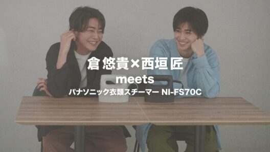 倉悠貴×西垣匠 meets パナソニック衣類スチーマー【パナソニック公式】