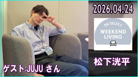 松下洸平 DK SELECT WEEKEND LIVING 2026.04.24