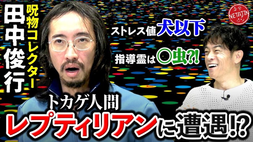 【呪物コレクター田中俊行がトカゲ人間レプティリアンに遭遇!?】「ストレス犬以下」「クワトロブッキング」視聴者リクエストのアノ話を大公開!!