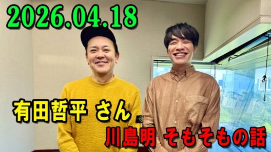 川島明 そもそもの話 2026.04.18 出演者 : 川島明（麒麟） ゲスト: 有田哲平（くりぃむしちゅー）