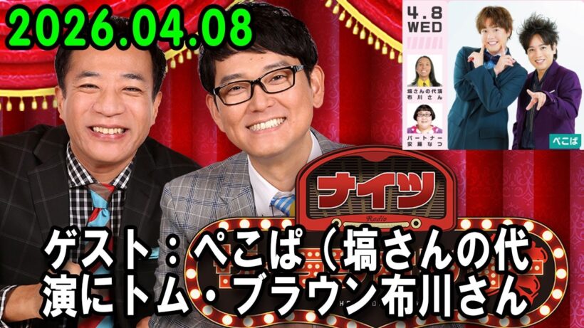 ナイツ ザ・ラジオショー  出演者 :  土屋伸之（ナイツ）、布川ひろき（トム・ブラウン）、安藤なつ（メイプル超合金）　ゲスト：ぺこぱ 2026.04.08