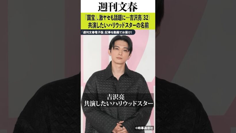 『国宝』、激ヤセも話題に…吉沢亮（32）共演したいハリウッドスターの名前