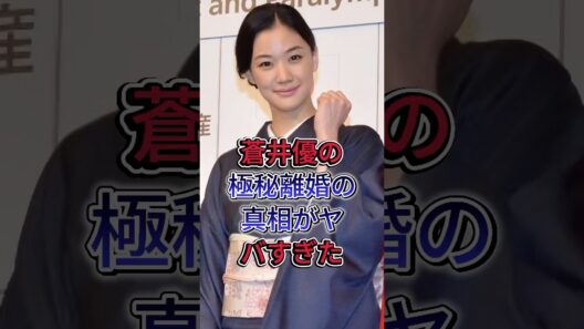 蒼井優の極秘離婚の真相がヤバすぎた #蒼井優 #铃木浩介 #芸能人 #fyp