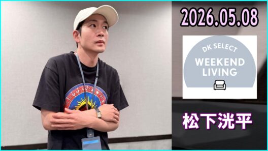 松下洸平 DK SELECT WEEKEND LIVING 2026.05.08