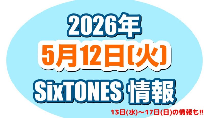 2026年5月12日(火)SixTONES情報‼️