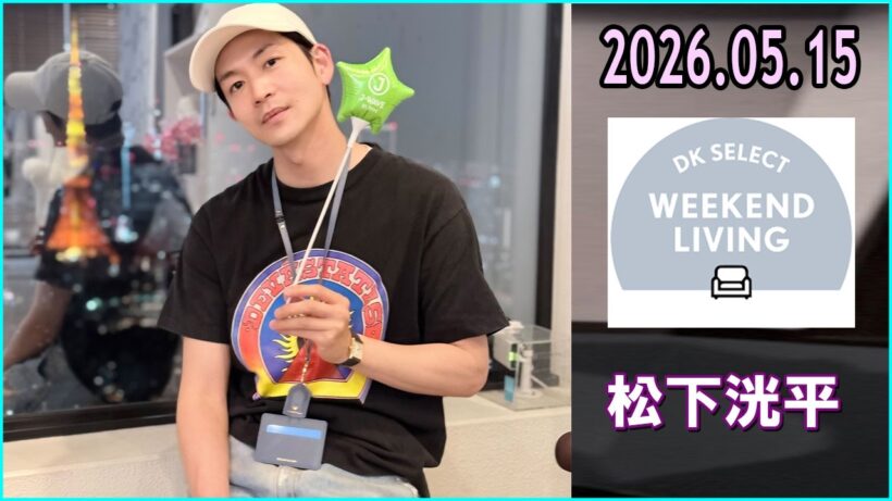 松下洸平 DK SELECT WEEKEND LIVING 2026.05.15