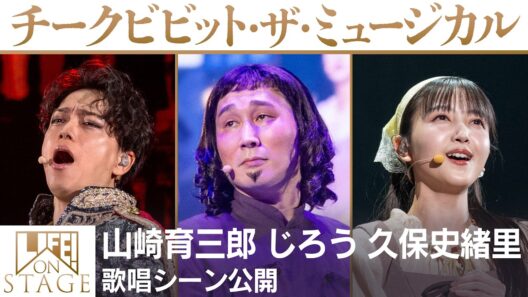 チークビビット・ザ・ミュージカル　山崎育三郎　じろう　久保史緒里　歌唱シーン公開／LIFE! ON STAGE〜マーベラーに捧げるコント〜