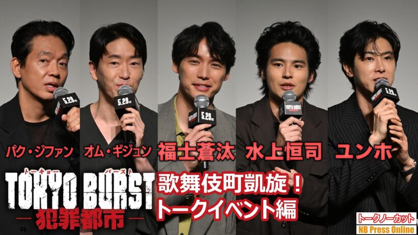 【トークイベント編】水上恒司×ユンホ×福士蒼汰×SPゲスト 映画『TOKYO BURST-犯罪都市-』公開直前 歌舞伎町凱旋イベント【トークノーカット】