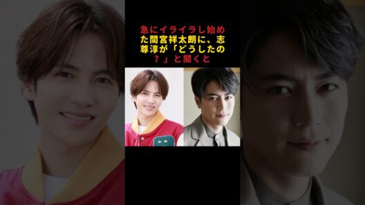 急にイライラし始めた間宮祥太朗に、志尊淳が「どうしたの？」と聞くと #芸能人 #fyp #間宮祥太朗 #志尊淳