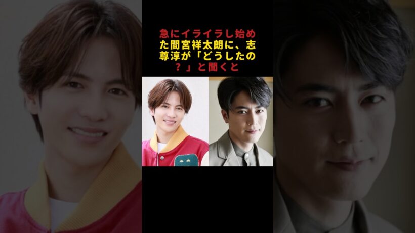 急にイライラし始めた間宮祥太朗に、志尊淳が「どうしたの？」と聞くと #芸能人 #fyp #間宮祥太朗 #志尊淳