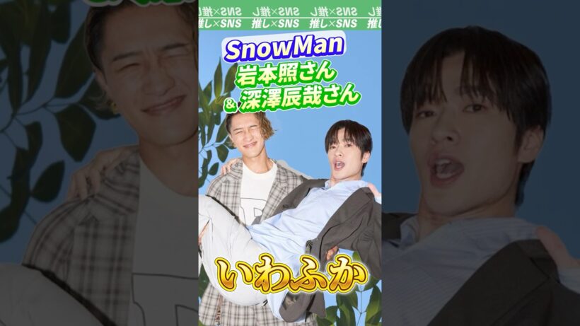【SnowMan】岩本照さんと深澤辰哉さんのコンビ「いわふか」　#snowman #スノーマン #岩本照 #深澤辰哉