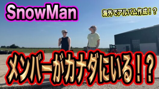 【速報】SnowManが全員カナダへ！新しいMV、アルバム作成か！？