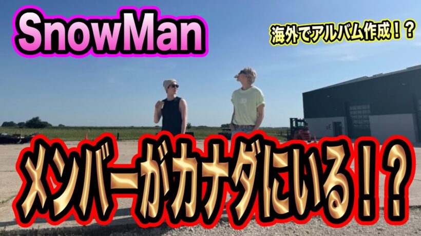 【速報】SnowManが全員カナダへ！新しいMV、アルバム作成か！？
