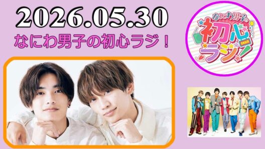 なにわ男子の初心ラジ！高橋恭平 & 藤原丈一郎 2026年05月30日