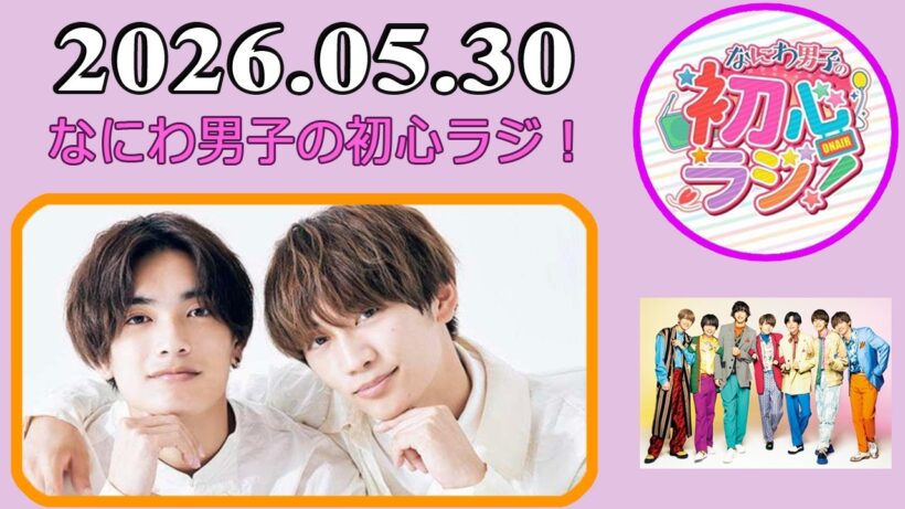 なにわ男子の初心ラジ！高橋恭平 & 藤原丈一郎 2026年05月30日