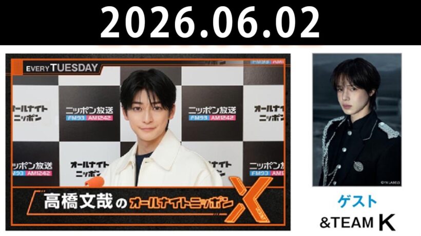 高橋文哉のオールナイトニッポンX 2026.06.02 出演者 : 高橋文哉　ゲスト：K（&TEAM）