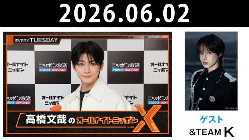 高橋文哉のオールナイトニッポンX 2026.06.02 出演者 : 高橋文哉　ゲスト：K（&TEAM）