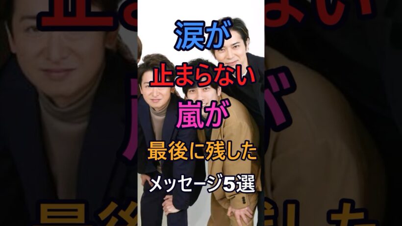 涙が止まらない嵐が最後に残したメッセージ5選