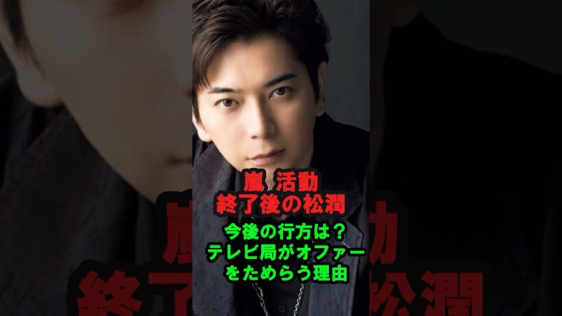 【嵐活動終了後の松潤】今後の行方は？テレビ局がオファーをためらう理由