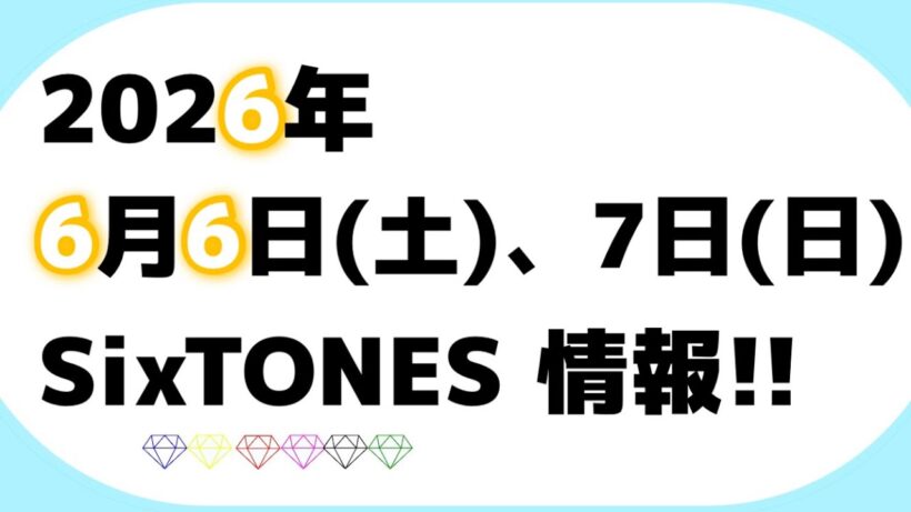 2026年6月6日(土)、7日(日)SixTONES情報‼️
