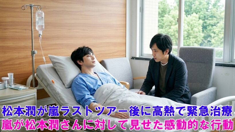 松本潤が嵐ラストツアー後に高熱で緊急治療 ！嵐が松本潤さんに対して見せた感動的な行動！ARASHI LIVE TOUR 2026 「We are ARASHI」