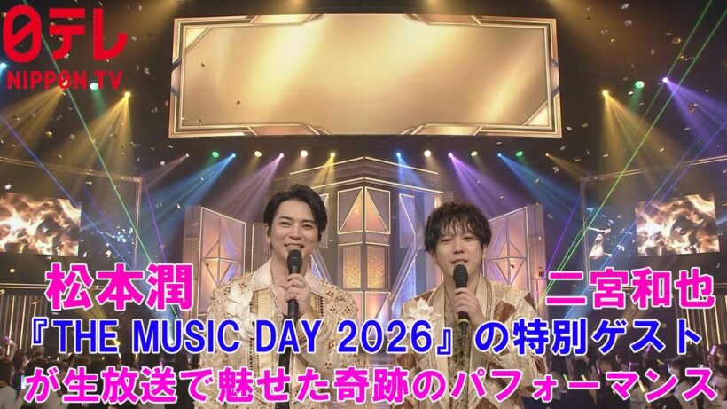 【緊急速報】松本潤＆二宮和也、『THE MUSIC DAY 2026』の特別ゲスト ! 松本潤＆二宮和也が生放送で魅せた奇跡のパフォーマンス！