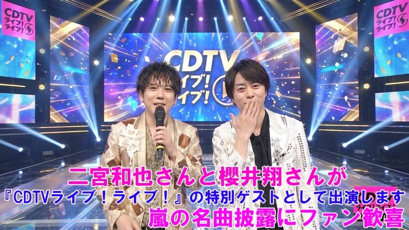 二宮和也さんと櫻井翔さんが、『CDTVライブ！ライブ！』の特別ゲストとして出演します ! 嵐の名曲披露にファン歓喜！