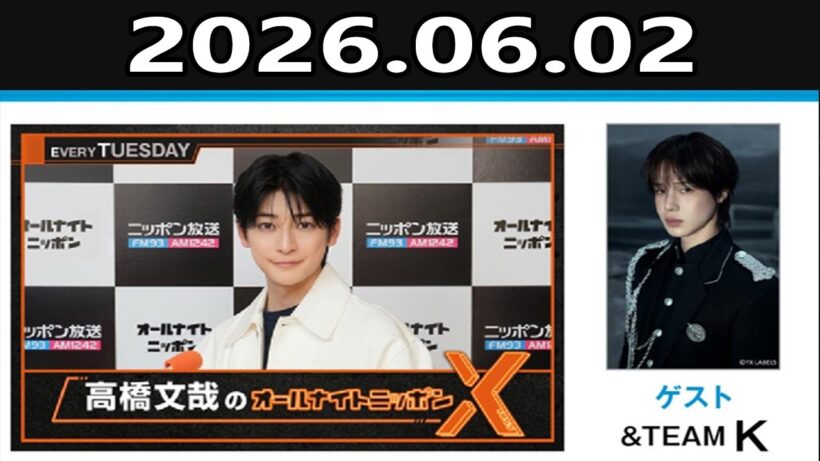 高橋文哉のオールナイトニッポンX 2026.06.02 出演者 : 高橋文哉　ゲスト：K（&TEAM）