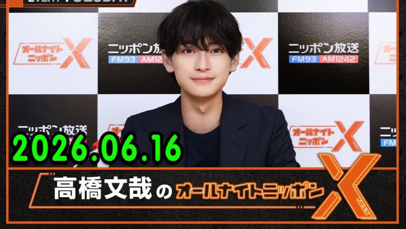 高橋文哉のオールナイトニッポンX 2026.06.16 出演者 : 高橋文哉