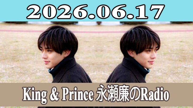 King & Prince 永瀬廉のRadio GARDEN 2026.06.17