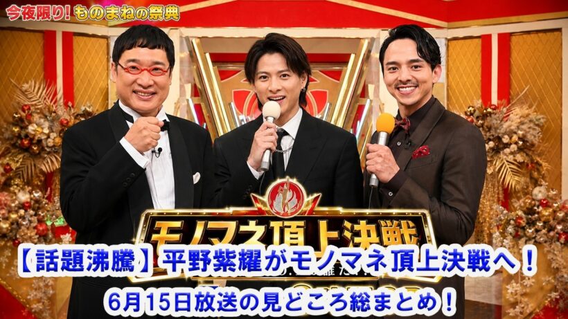【話題沸騰】平野紫耀がモノマネ頂上決戦へ！6月15日放送の見どころ総まとめ！
