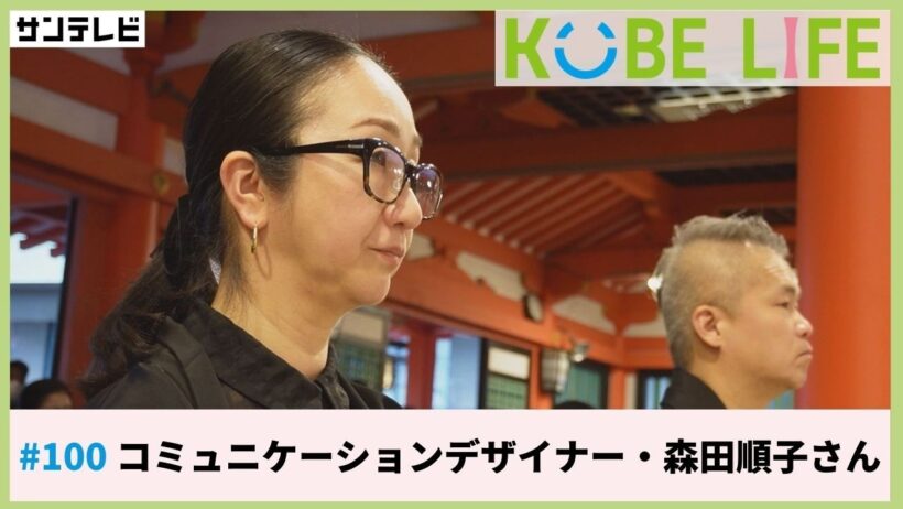 コミュニケーションデザイナー・森田順子さん（ナレーター：森山未来）⚓KOBE LIFE #100🚢
