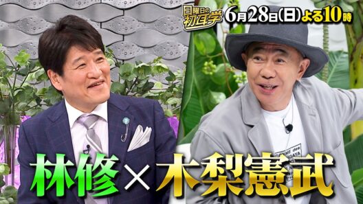 木梨憲武×林修★妻･安田成美と別居騒動!?＆突如友だち呼びまくり『日曜日の初耳学』6/28(日)【TBS】
