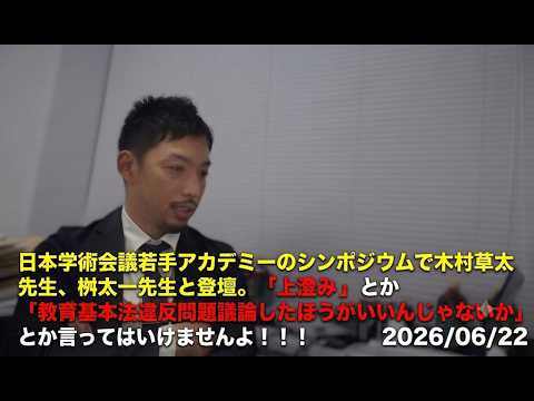 日本学術会議若手アカデミーのシンポジウムで木村草太先生、桝太一先生と登壇。「上澄み」とか「教育基本法違反問題議論したほうがいいんじゃないか」とか言ってはいけませんよ！！！ 2026/06/22