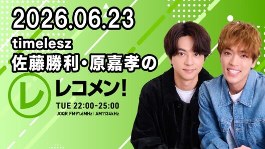 timelesz佐藤勝利・原嘉孝のレコメン！ 2026年06月23日