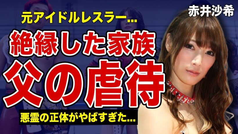 赤井沙希が父親から受けていた虐待の真相に一同驚愕！！赤井英和を父にもつ元人気女子プロレスラーの吊り天井の実態...彼女に憑いていて悪霊の正体に驚きを隠せない！