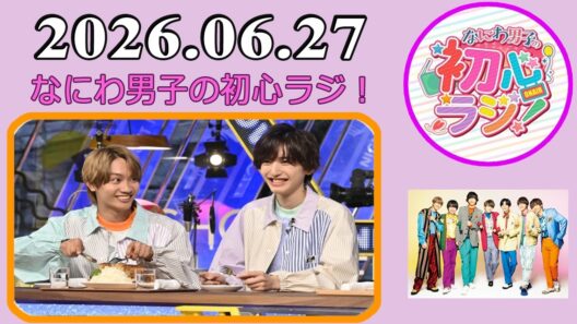 なにわ男子の初心ラジ！藤原丈一郎 & 道枝駿佑 2026年06月27日