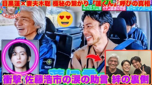 【衝撃】妻夫木聡が「蓮くん」呼び！目黒蓮との極秘の繋がりと佐藤浩市が授けた“涙の助言”に全スノ担が号泣…【Snow Man】