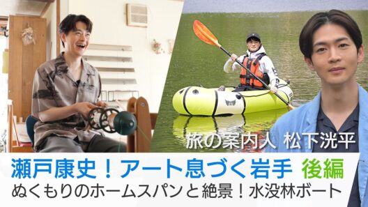 瀬戸康史がアート息づく岩手へ！＜後編＞毛織物の手仕事体験！「鬼の館」では鬼に扮して舞います♪錦秋湖では水没林の絶景が…「美しい日本に出会う旅」7/8(水)よる9時