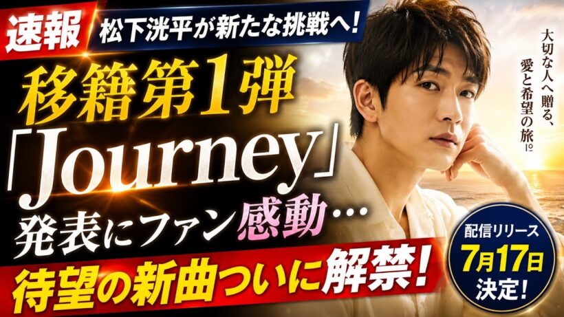 【速報】松下洸平が新たな挑戦へ！移籍第1弾「Journey」発表にファン感動…待望の新曲ついに解禁！