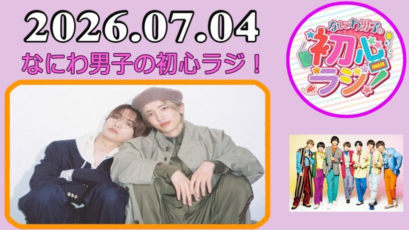 なにわ男子の初心ラジ！藤原丈一郎 & 道枝駿佑 2026年07月04日