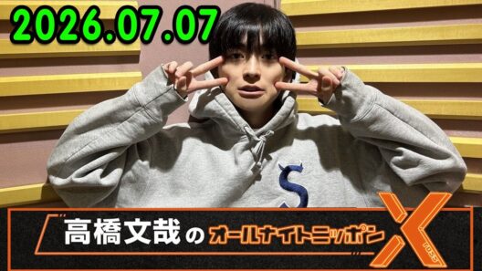 高橋文哉のオールナイトニッポンX 2026.07.07 出演者 : 高橋文哉 x 松井玲奈 さん