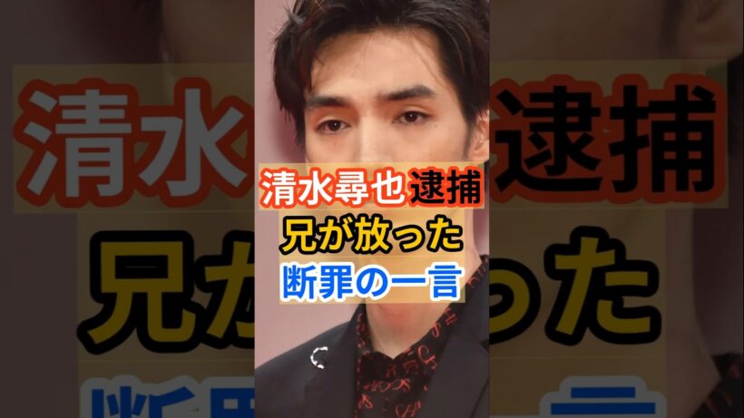 【逮捕】清水尋也 兄がコメント #ゴシップ  #ドラマ #スキャンダル